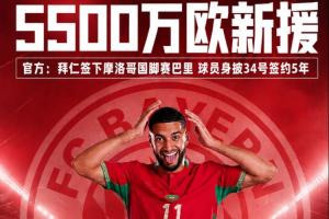 5500万欧元新加盟球员！官方宣布：拜仁签约摩洛哥国脚赛巴里，合同期限为5年